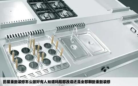 旧屋重新装修怎么做好有人知道吗局部改造还是全部翻新重新装修