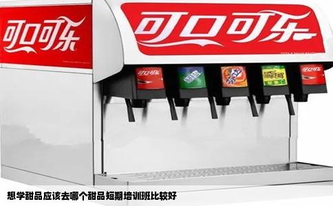 想学甜品应该去哪个甜品短期培训班比较好