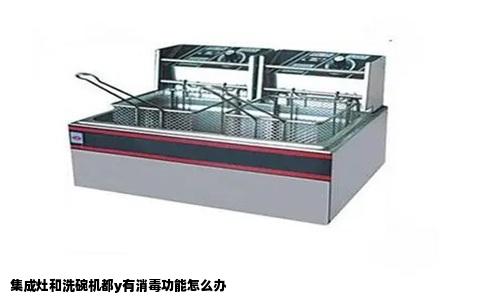集成灶和洗碗机都y有消毒功能怎么办