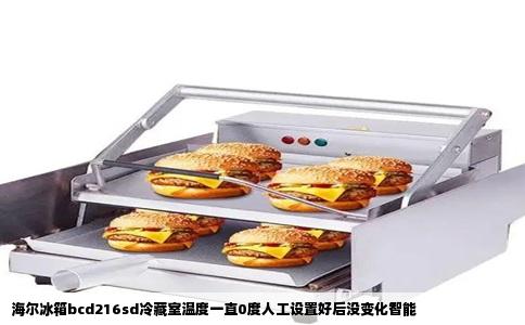 海尔冰箱bcd216sd冷藏室温度一直0度人工设置好后没变化智能