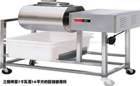 三相烤箱7千瓦用10平方的铜钱够用吗
