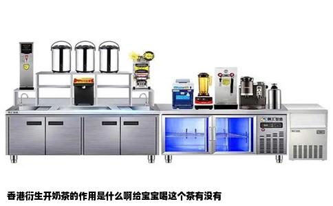 香港衍生开奶茶的作用是什么啊给宝宝喝这个茶有没有