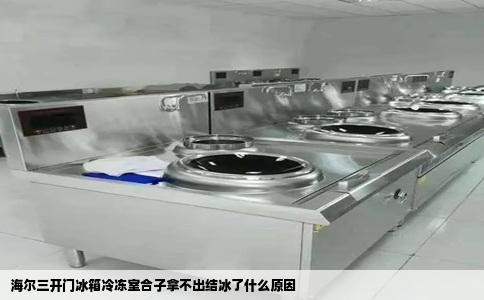 海尔三开门冰箱冷冻室合子拿不出结冰了什么原因