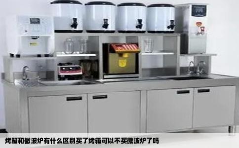 烤箱和微波炉有什么区别买了烤箱可以不买微波炉了吗