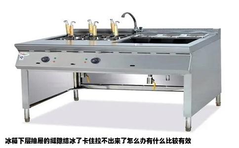 冰箱下层抽屉的缝隙结冰了卡住拉不出来了怎么办有什么比较有效