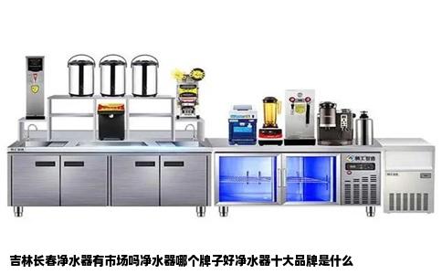 吉林长春净水器有市场吗净水器哪个牌子好净水器十大品牌是什么