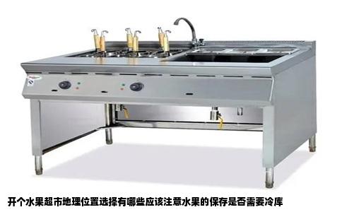 开个水果超市地理位置选择有哪些应该注意水果的保存是否需要冷库