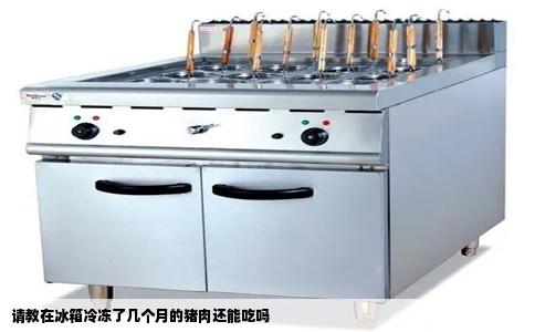 请教在冰箱冷冻了几个月的猪肉还能吃吗