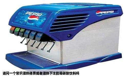 请问一个常识湿热体质或者湿热下注能喝碳酸饮料吗