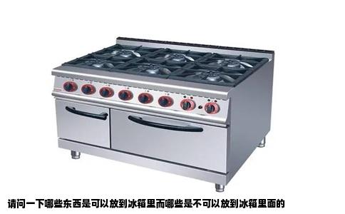 请问一下哪些东西是可以放到冰箱里而哪些是不可以放到冰箱里面的