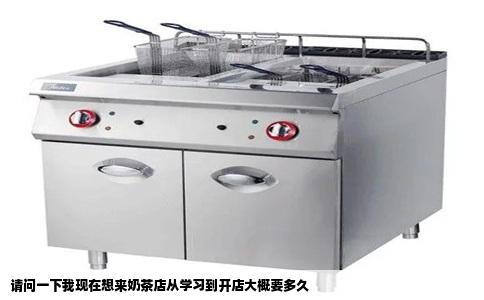 请问一下我现在想来奶茶店从学习到开店大概要多久