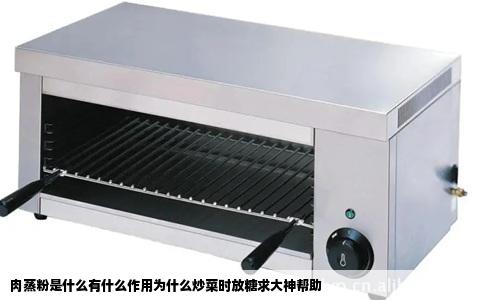 肉蒸粉是什么有什么作用为什么炒菜时放糖求大神帮助