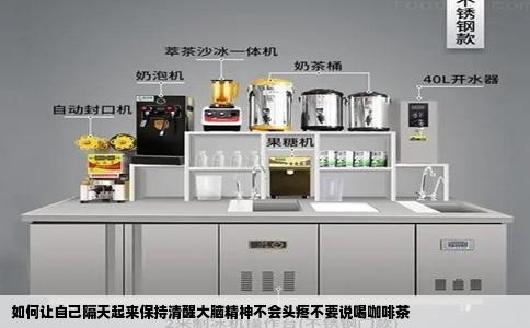 如何让自己隔天起来保持清醒大脑精神不会头疼不要说喝咖啡茶