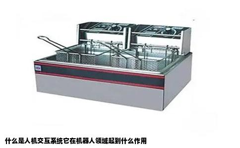 什么是人机交互系统它在机器人领域起到什么作用