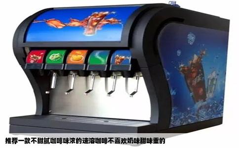 推荐一款不甜腻咖啡味浓的速溶咖啡不喜欢奶味甜味重的