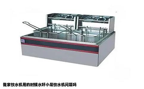 我家饮水机用的时候水好小是饮水机问题吗