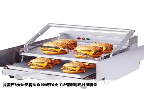 我流产3天后觉得头昏且现在6天了还有咖啡色分泌物是