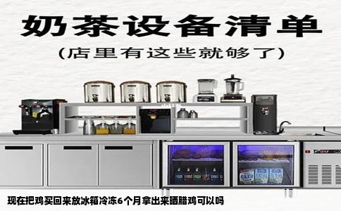 现在把鸡买回来放冰箱冷冻6个月拿出来晒腊鸡可以吗