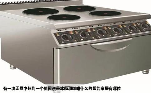 有一次无意中扫到一个新闻说是冰箱和咖啡什么的智能家居有哪位