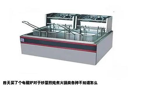 昨天买了个电磁炉对于炒菜煎炖煮火锅类各种不知道怎么